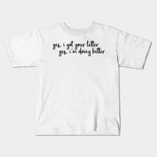 yes i got your letter yes I'm doing better Kids T-Shirt